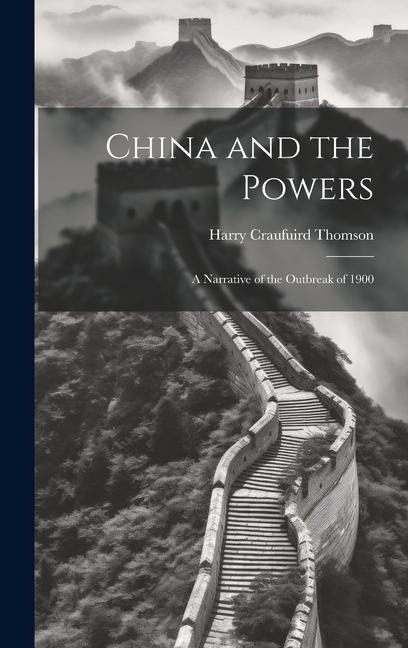 China and the Powers: A Narrative of the Outbreak of 1900
