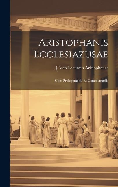 Aristophanis Ecclesiazusae: Cum Prolegomenis et Commentariis