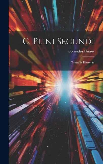 C. Plini Secundi: Naturalis Historiae