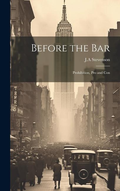 Before the Bar: Prohibition, Pro and Con