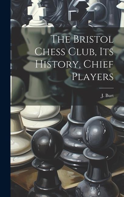 The Bristol Chess Club, its History, Chief Players