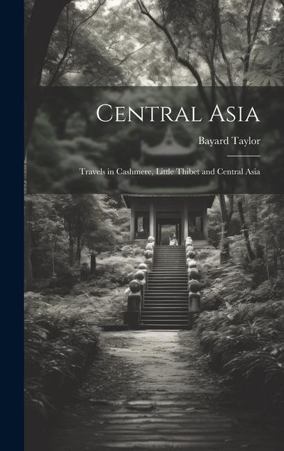 Central Asia: Travels in Cashmere, Little Thibet and Central Asia