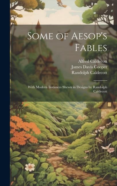 Some of Aesop's Fables: With Modern Instances Shewn in Designs by Randolph Caldecott