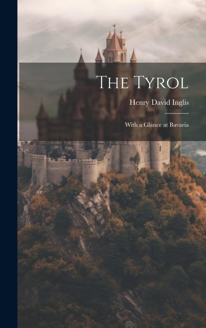 The Tyrol; With a Glance at Bavaria