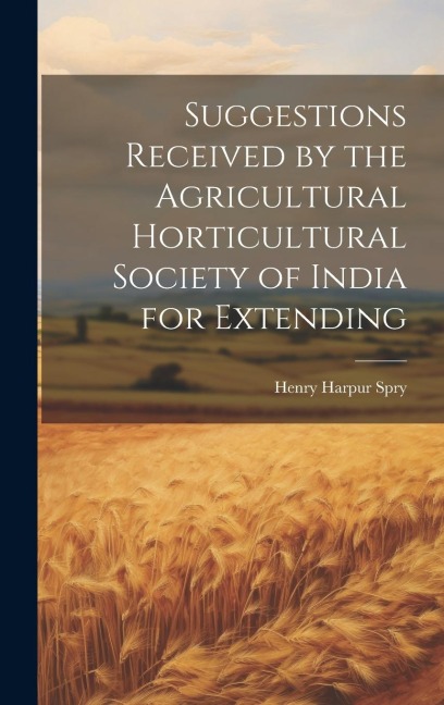 Suggestions Received by the Agricultural Horticultural Society of India for Extending