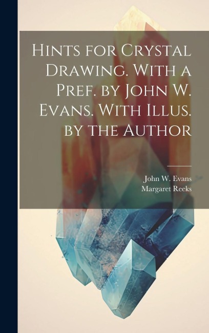 Hints for Crystal Drawing. With a Pref. by John W. Evans. With Illus. by the Author