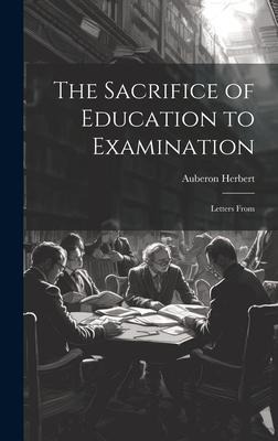 The Sacrifice of Education to Examination: Letters From