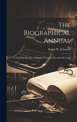 The Biographical Annual: Containing Memoirs of Eminent Persons, Recently Deceased