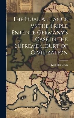 The Dual Alliance vs the Triple Entente Germanys Case in the Supreme Court of Civilization