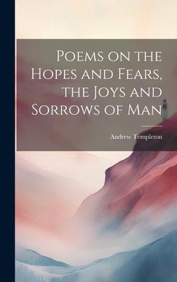 Poems on the Hopes and Fears, the Joys and Sorrows of Man