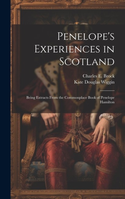 Penelopes Experiences in Scotland: Being Extracts From the Commonplace Book of Penelope Hamilton