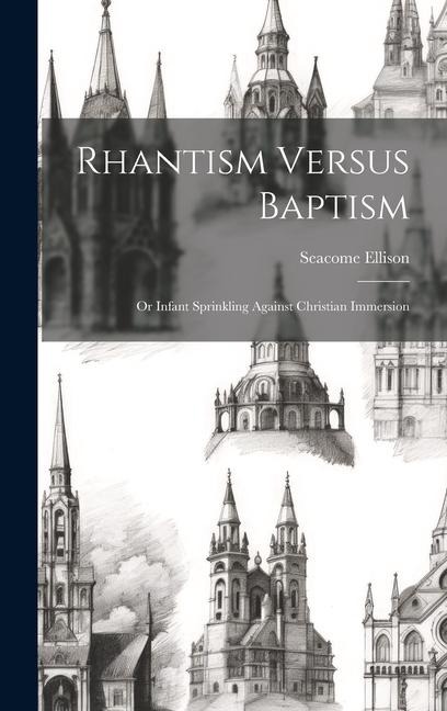 Rhantism Versus Baptism: Or Infant Sprinkling Against Christian Immersion