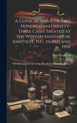 A Clinical Study of Two Hundred and Ninety-Three Cases Treated at the Winyah Sanitarium, Asheville, N.C., in 1905 and 1906: With Special Reference to Specific Medication and Its Results