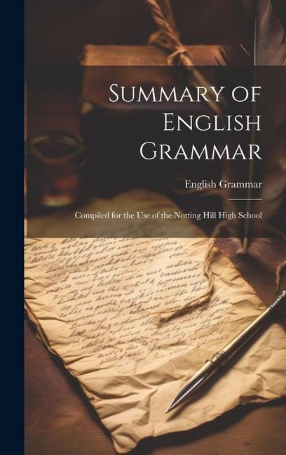 Summary of English Grammar: Compiled for the Use of the Notting Hill High School