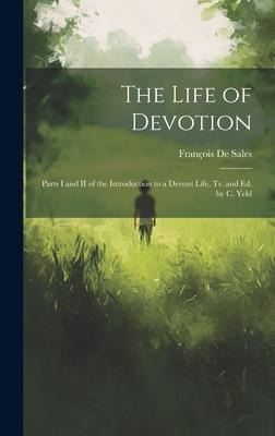 The Life of Devotion: Parts I and II of the Introduction to a Devout Life, Tr. and Ed. by C. Yeld