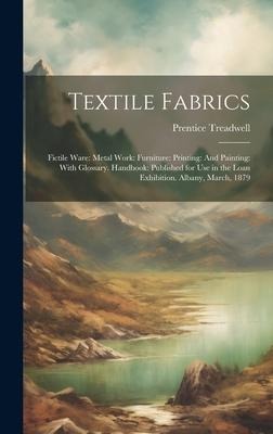 Textile Fabrics: Fictile Ware: Metal Work: Furniture: Printing: And Painting: With Glossary. Handbook: Published for Use in the Loan Exhibition. Albany, March, 1879
