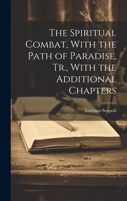 The Spiritual Combat, With the Path of Paradise, Tr., With the Additional Chapters
