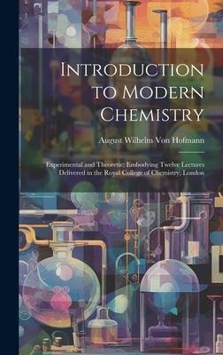 Introduction to Modern Chemistry: Experimental and Theoretic; Embodying Twelve Lectures Delivered in the Royal College of Chemistry, London