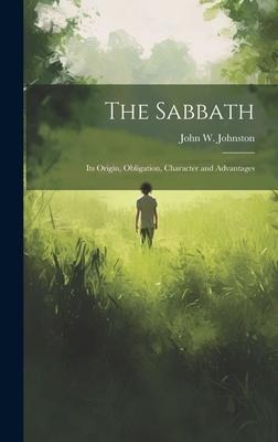 The Sabbath: Its Origin, Obligation, Character and Advantages