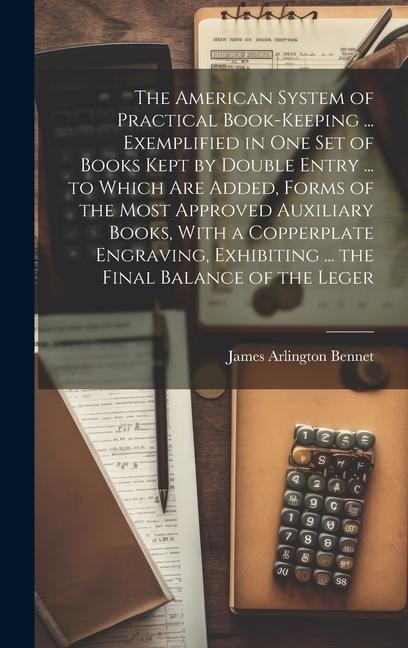 The American System of Practical Book-Keeping ... Exemplified in One Set of Books Kept by Double Entry ... to Which Are Added, Forms of the Most Appro