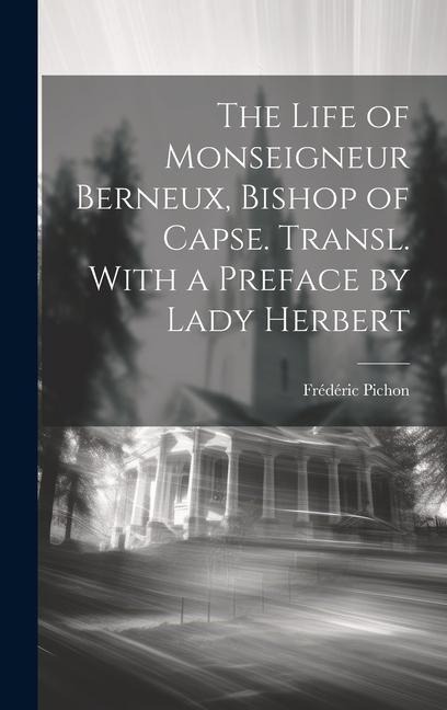 The Life of Monseigneur Berneux, Bishop of Capse. Transl. With a Preface by Lady Herbert