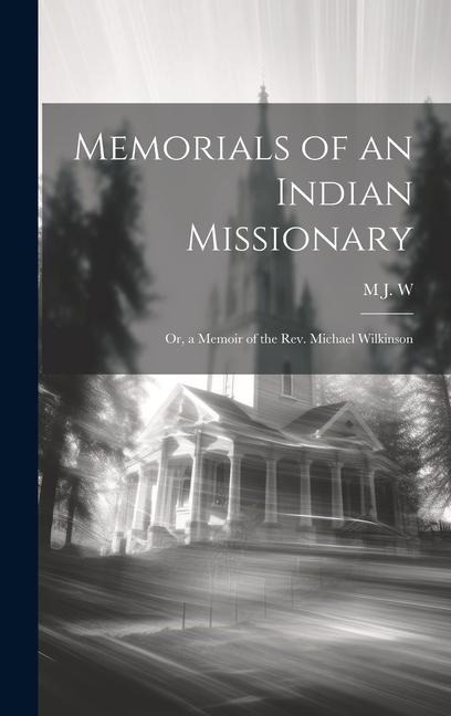 Memorials of an Indian Missionary: Or, a Memoir of the Rev. Michael Wilkinson