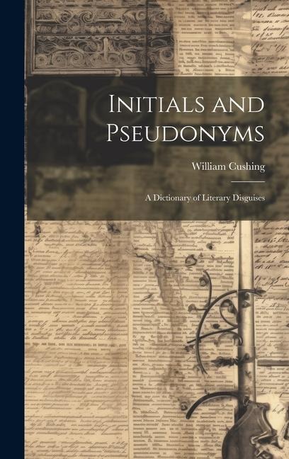 Initials and Pseudonyms: A Dictionary of Literary Disguises