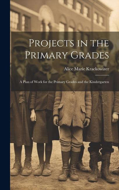 Projects in the Primary Grades: A Plan of Work for the Primary Grades and the Kindergarten