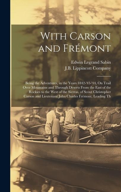With Carson and Frémont: Being the Adventures, in the Years 1842-43-44, On Trail Over Mountains and Through Deserts From the East of the Rock