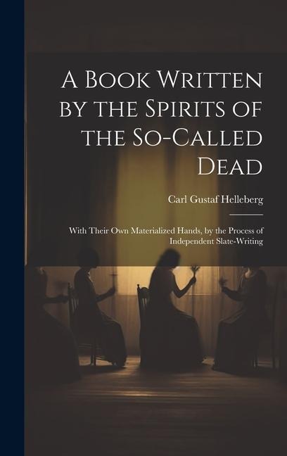 A Book Written by the Spirits of the So-Called Dead: With Their Own Materialized Hands, by the Process of Independent Slate-Writing