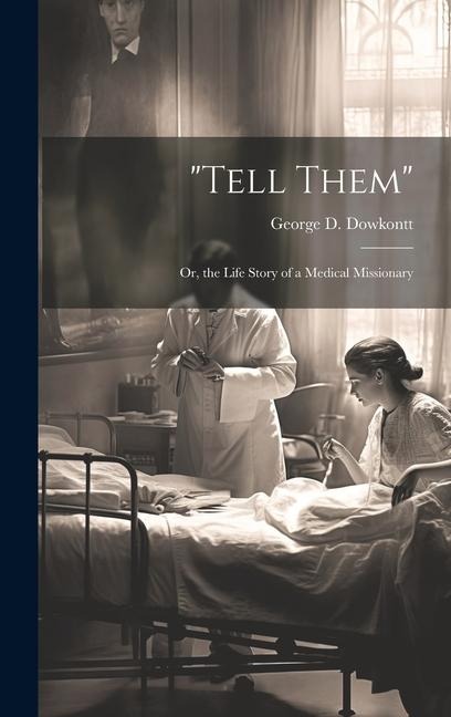Tell Them; Or, the Life Story of a Medical Missionary
