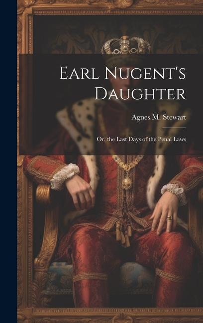 Earl Nugents Daughter; Or, the Last Days of the Penal Laws