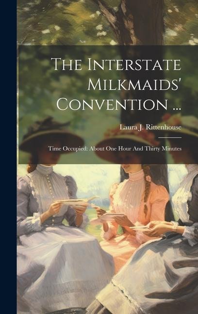 The Interstate Milkmaids' Convention ...: Time Occupied: About One Hour And Thirty Minutes