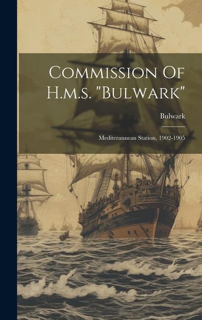 Commission Of H.m.s. "bulwark": Mediterannean Station, 1902-1905