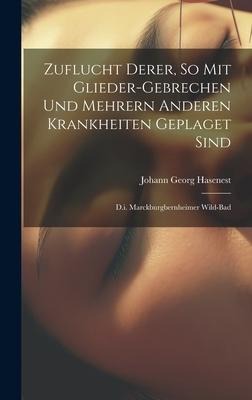Zuflucht Derer, So Mit Glieder-gebrechen Und Mehrern Anderen Krankheiten Geplaget Sind: D.i. Marckburgbernheimer Wild-bad