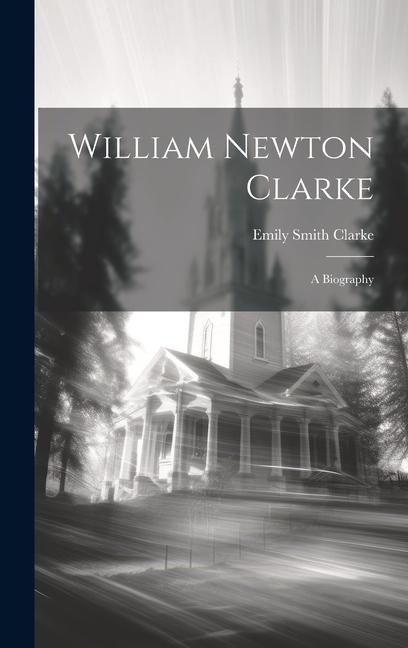 William Newton Clarke: A Biography