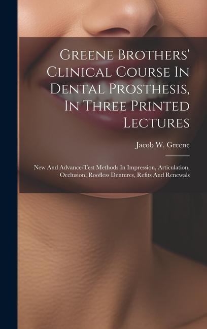 Greene Brothers Clinical Course In Dental Prosthesis, In Three Printed Lectures; New And Advance-test Methods In Impression, Articulation, Occlusion,