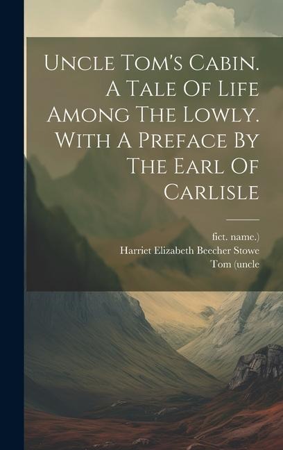 Uncle Toms Cabin. A Tale Of Life Among The Lowly. With A Preface By The Earl Of Carlisle