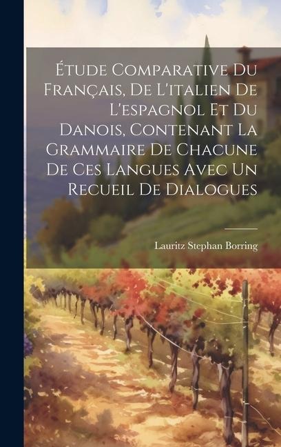 Étude Comparative Du Français, De Litalien De Lespagnol Et Du Danois, Contenant La Grammaire De Chacune De Ces Langues Avec Un Recueil De Dialogues