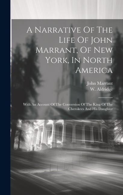 A Narrative Of The Life Of John Marrant, Of New York, In North America: With An Account Of The Conversion Of The King Of The Cherokees And His Daughte