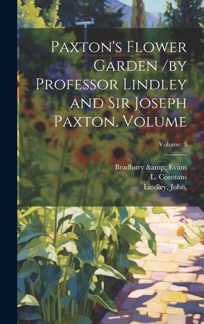 Paxtons Flower Garden /by Professor Lindley and Sir Joseph Paxton. Volume; Volume 3