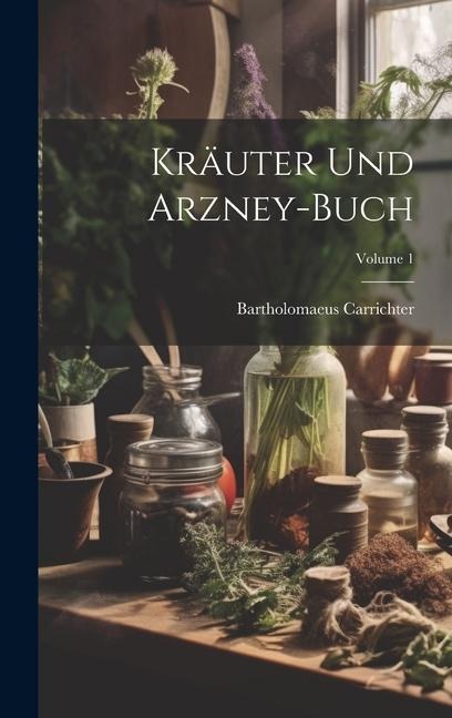 Kräuter Und Arzney-buch; Volume 1