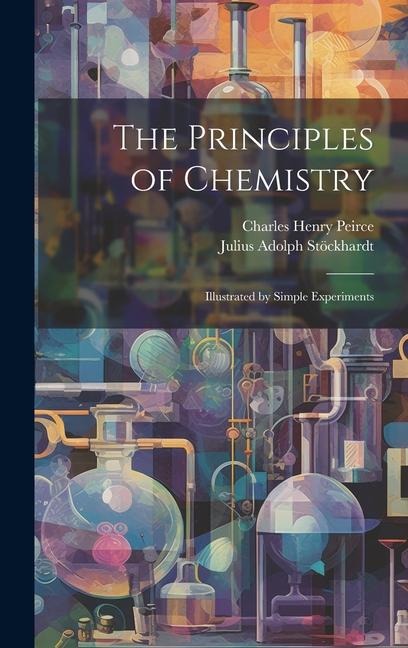 The Principles of Chemistry: Illustrated by Simple Experiments