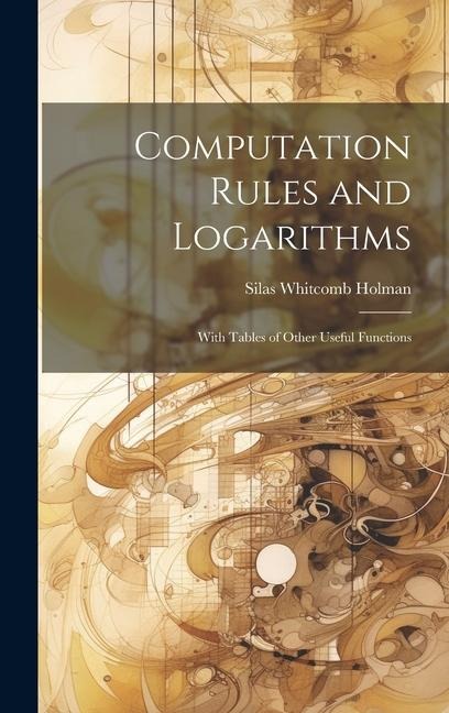 Computation Rules and Logarithms: With Tables of Other Useful Functions