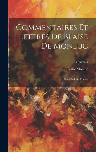 Commentaires Et Lettres De Blaise De Monluc Maréchal De France; Volume 3