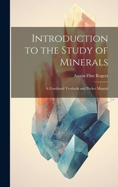 Introduction to the Study of Minerals: A Combined Textbook and Pocket Manual
