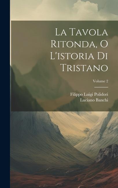 La Tavola Ritonda, O Listoria Di Tristano; Volume 2