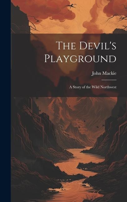 The Devils Playground: A Story of the Wild Northwest