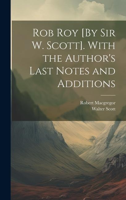 Rob Roy [By Sir W. Scott]. With the Authors Last Notes and Additions