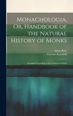 Monachologia, Or, Handbook of the Natural History of Monks: Arranged According to the Linnaean System